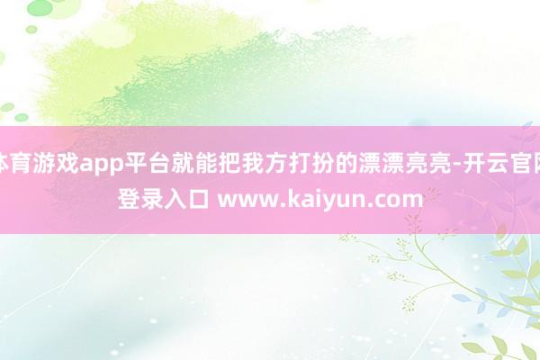 体育游戏app平台就能把我方打扮的漂漂亮亮-开云官网登录入口 www.kaiyun.com