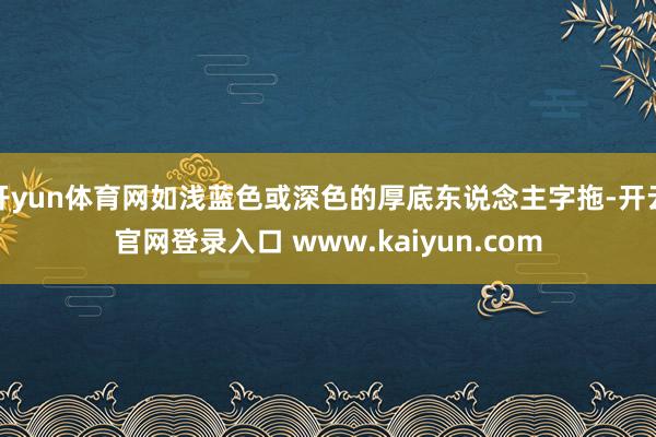 开yun体育网如浅蓝色或深色的厚底东说念主字拖-开云官网登录入口 www.kaiyun.com