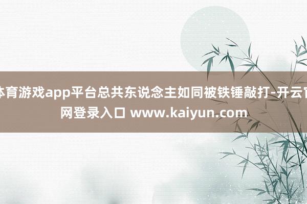 体育游戏app平台总共东说念主如同被铁锤敲打-开云官网登录入口 www.kaiyun.com