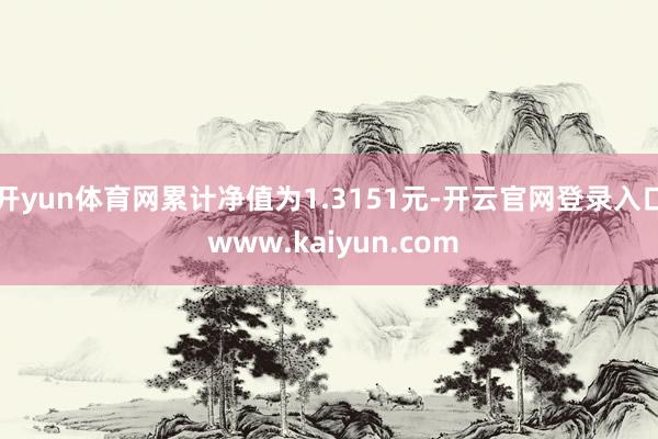 开yun体育网累计净值为1.3151元-开云官网登录入口 www.kaiyun.com