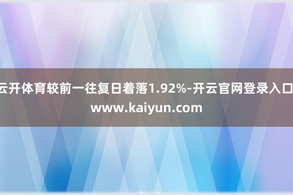 云开体育较前一往复日着落1.92%-开云官网登录入口 www.kaiyun.com