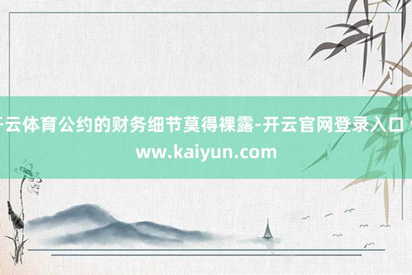 开云体育公约的财务细节莫得裸露-开云官网登录入口 www.kaiyun.com