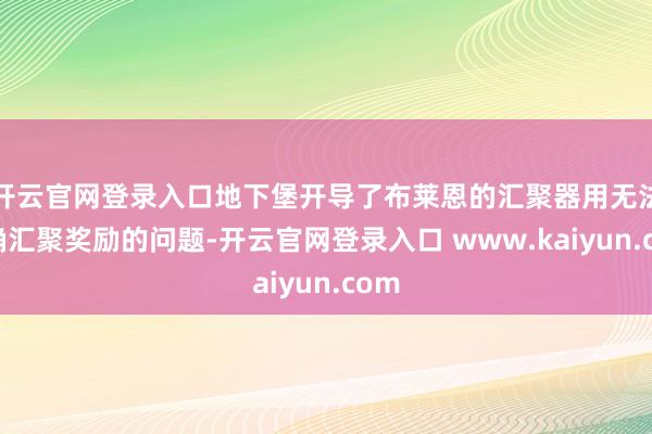 开云官网登录入口地下堡开导了布莱恩的汇聚器用无法正确汇聚奖励的问题-开云官网登录入口 www.kaiyun.com