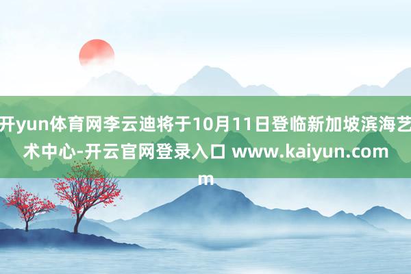 开yun体育网李云迪将于10月11日登临新加坡滨海艺术中心-开云官网登录入口 www.kaiyun.com